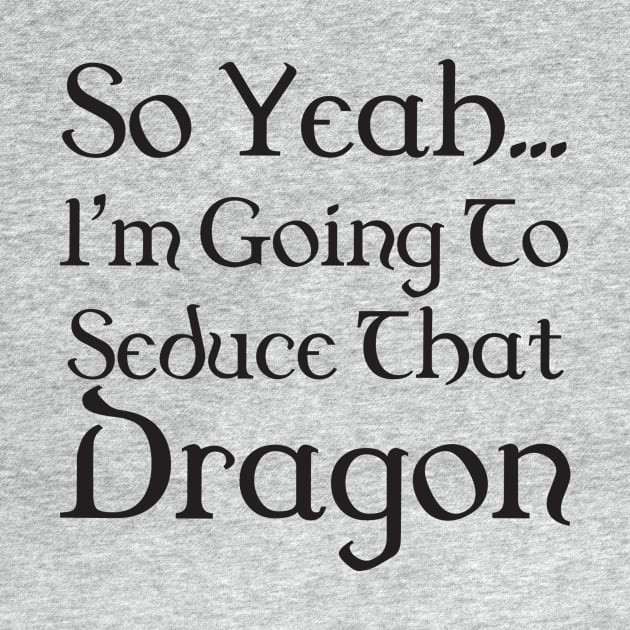 I'm going to seduce that dragon - bard by DennisMcCarson